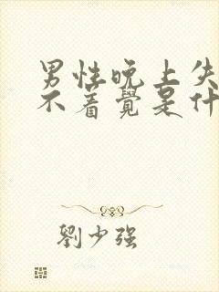 男性晚上失眠睡不着觉是什么原因呢