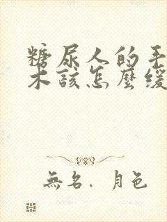 糖尿人的手脚麻木该怎么缓解