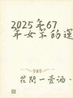 2025年67年女羊的运气