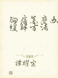 胸痛怎么办快速缓解方法