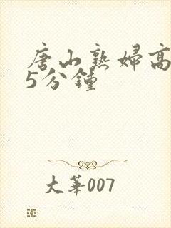 唐山熟妇高潮45分钟