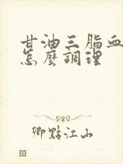 甘油三脂血脂高怎么调理