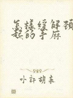 怎样缓解颈椎引起的手麻