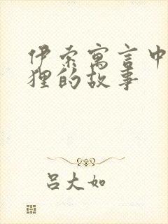 伊索寓言中有狐狸的故事