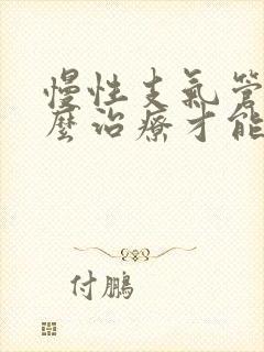 慢性支气管炎怎么治疗才能除根呀