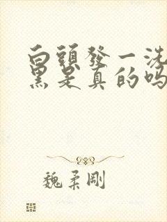 白头发一洗就变黑是真的吗