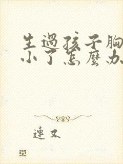 生过孩子胸部变小了怎么办