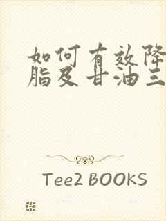 如何有效降低血脂及甘油三脂