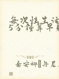 每次性生活只有5分钟算早射吗