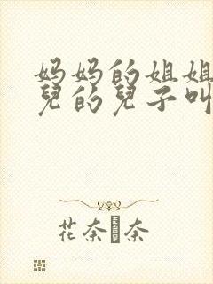 妈妈的姐姐的女儿的儿子叫啥封面