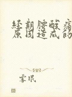 经期腰酸痛什么原因造成的