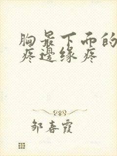 胸最下面的肋骨疼边缘疼