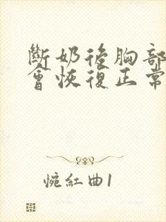 断奶后胸部变小会恢复正常吗