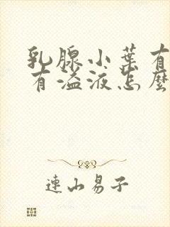 乳腺小叶有增生有溢液怎么办