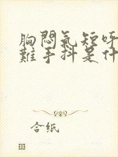 胸闷气短呼吸困难手抖是什么原因