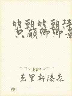 明朝明朝待明朝 只愿卿卿意逍遥出自哪里