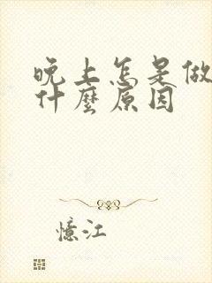 晚上怎是做梦是什么原因