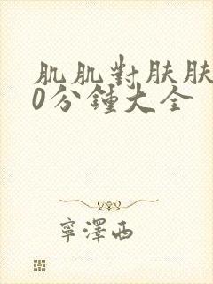 肌肌对肤肤的30分钟大全封面