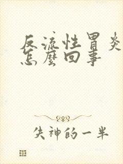 反流性胃炎想吐怎么回事