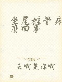 坐尾椎骨疼是怎么回事