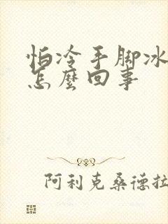 怕冷手脚冰凉是怎么回事