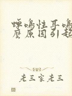 蝉鸣性耳鸣是什么原因引起的