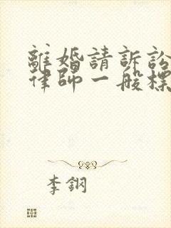 离婚请诉讼代理律师一般标准费用是多少