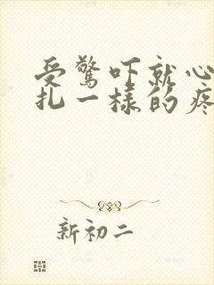 受惊吓就心脏针扎一样的疼