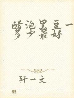 醋泡黑豆一次吃多少最好