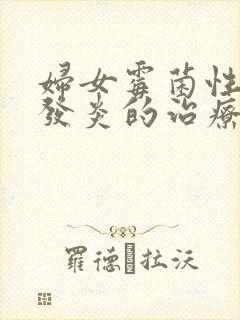 妇女霉菌性阴道发炎的治疗