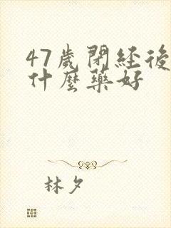 47岁闭经后吃什么药好