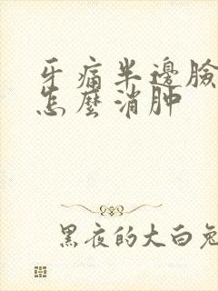 牙痛半边脸肿了怎么消肿