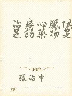 治疗心脏供血不足的药物是什么药