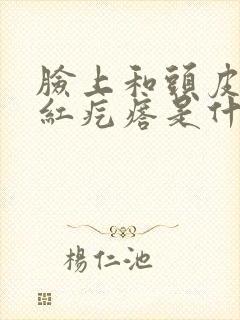 脸上和头皮上长红疙瘩是什么原因