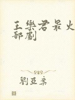 王乐君最火的三部剧