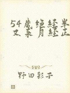 54岁绝经半年又来月经正常吗