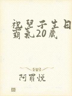 祝儿子生日短句霸气20岁