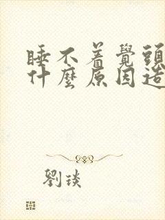 睡不着觉头疼是什么原因造成的