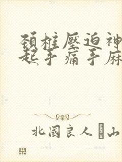 颈椎压迫神经引起手痛手麻木疼痛怎么治疗