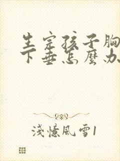 生完孩子胸变小下垂怎么办