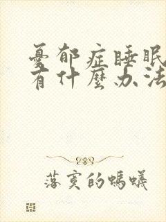 忧郁症睡眠不好有什么办法