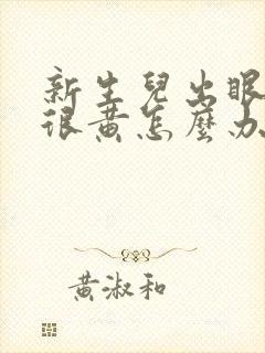 新生儿出眼屎多很黄怎么办