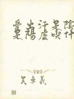 爱出汗是阴虚还是阳虚吃什么药好