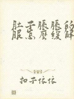 肚子胀胀的不舒服怎么缓解