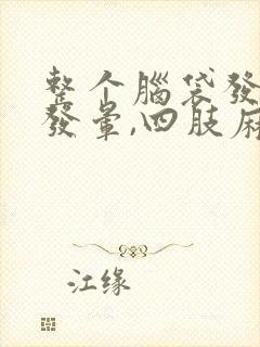 整个脑袋发麻,发晕,四肢麻木,无力