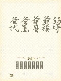 爸爸爷爷的上几代怎么称呼