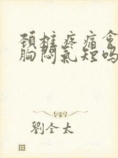 颈椎疼痛会导致胸闷气短吗