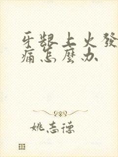 牙龈上火发炎肿痛怎么办