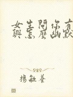 女生问你有多高兴怎么幽默回复