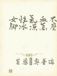 女性气血不足手脚冰凉怎么调理